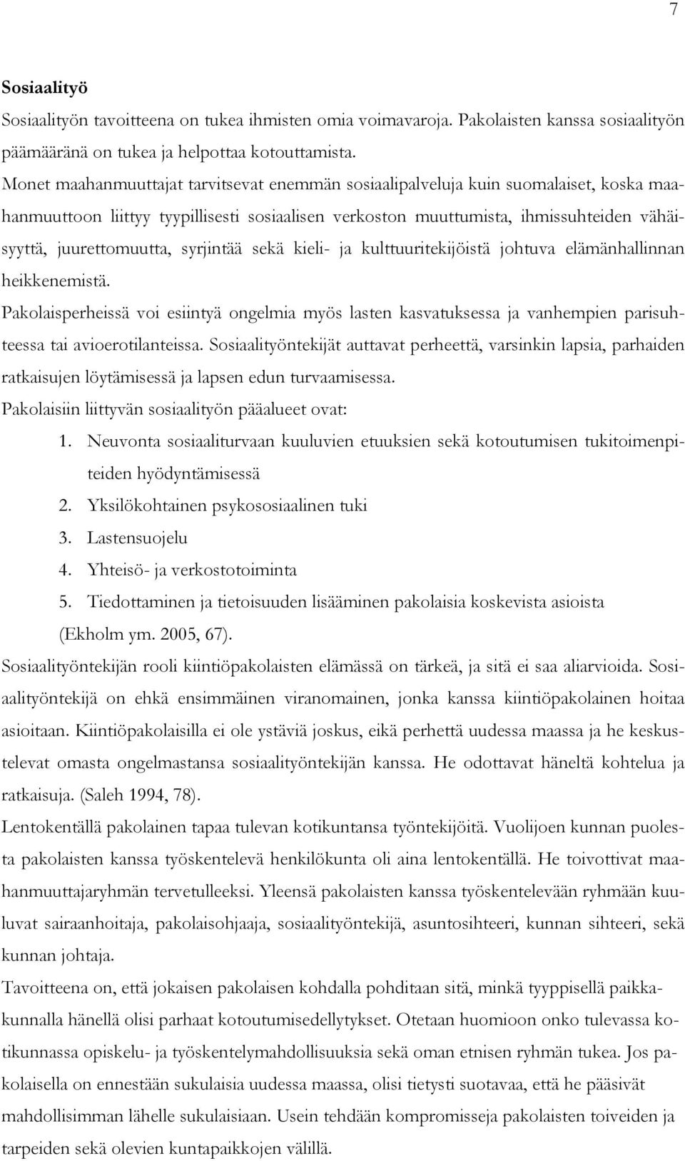 syrjintää sekä kieli- ja kulttuuritekijöistä johtuva elämänhallinnan heikkenemistä.