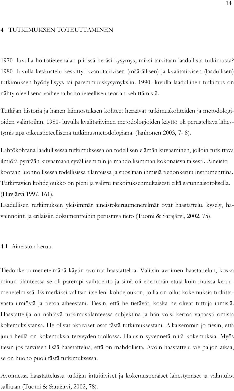 1990- luvulla laadullinen tutkimus on nähty oleellisena vaiheena hoitotieteellisen teorian kehittämistä.