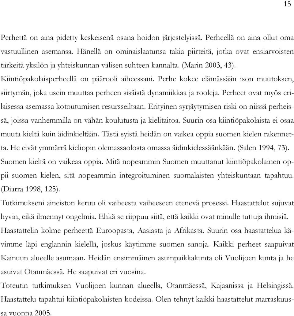 Perhe kokee elämässään ison muutoksen, siirtymän, joka usein muuttaa perheen sisäistä dynamiikkaa ja rooleja. Perheet ovat myös erilaisessa asemassa kotoutumisen resursseiltaan.