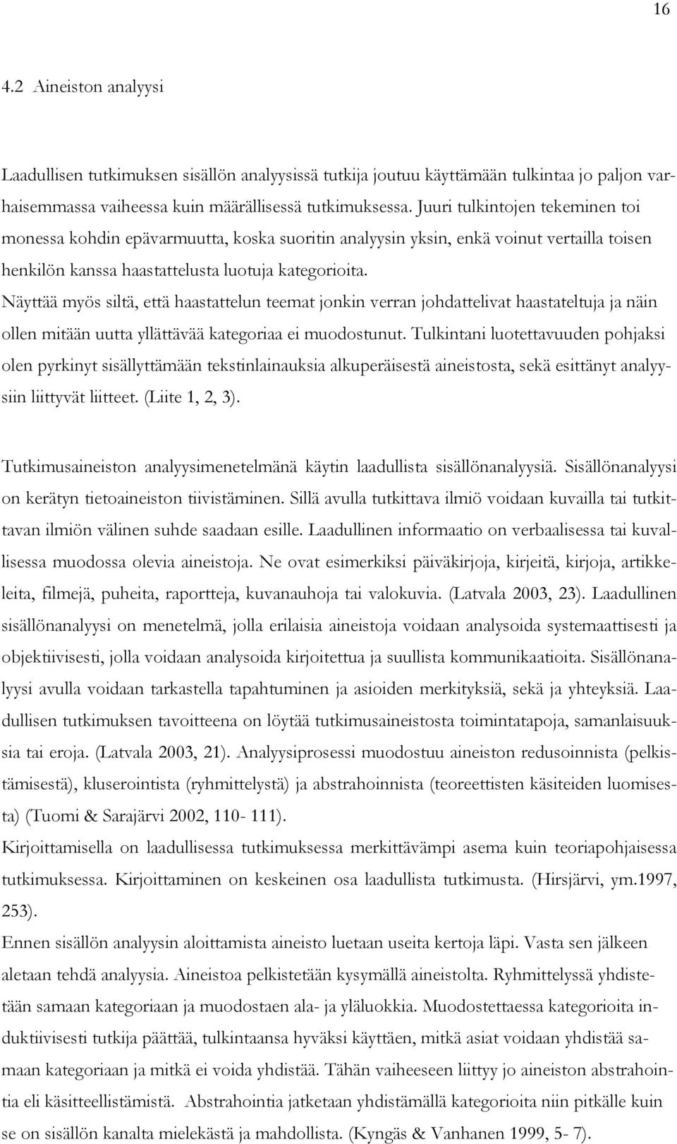 Näyttää myös siltä, että haastattelun teemat jonkin verran johdattelivat haastateltuja ja näin ollen mitään uutta yllättävää kategoriaa ei muodostunut.