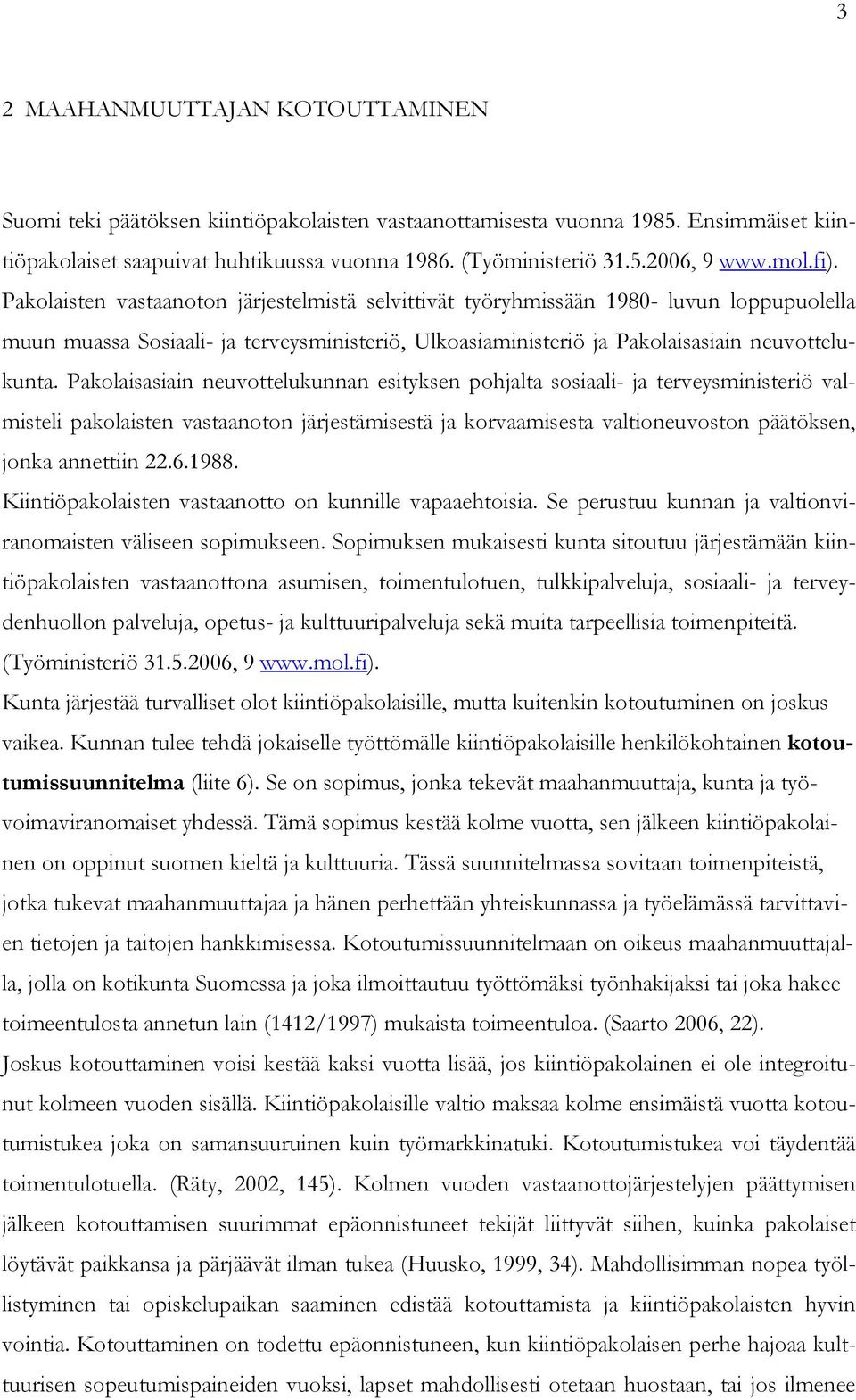 Pakolaisasiain neuvottelukunnan esityksen pohjalta sosiaali- ja terveysministeriö valmisteli pakolaisten vastaanoton järjestämisestä ja korvaamisesta valtioneuvoston päätöksen, jonka annettiin 22.6.