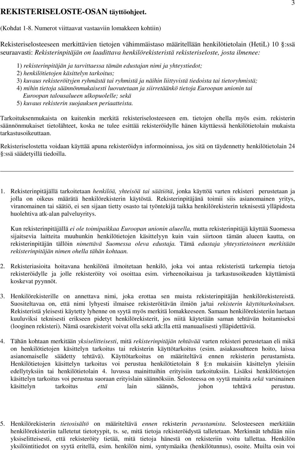 henkilörekisteristä rekisteriseloste, josta ilmenee: 1) rekisterinpitäjän ja tarvittaessa tämän edustajan nimi ja yhteystiedot; 2) henkilötietojen käsittelyn tarkoitus; 3) kuvaus rekisteröityjen