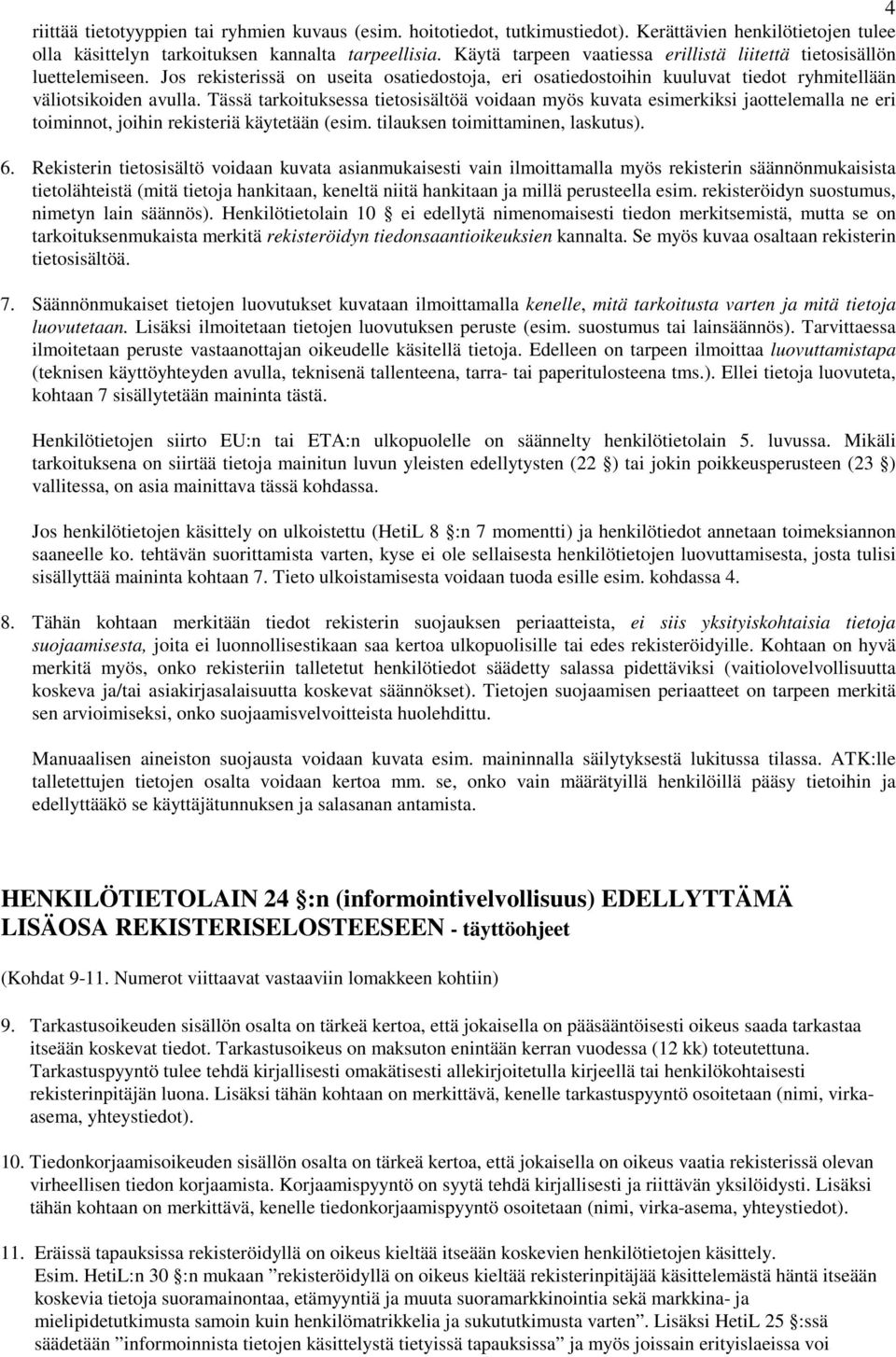 Tässä tarkoituksessa tietosisältöä voidaan myös kuvata esimerkiksi jaottelemalla ne eri toiminnot, joihin rekisteriä käytetään (esim. tilauksen toimittaminen, laskutus). 6.