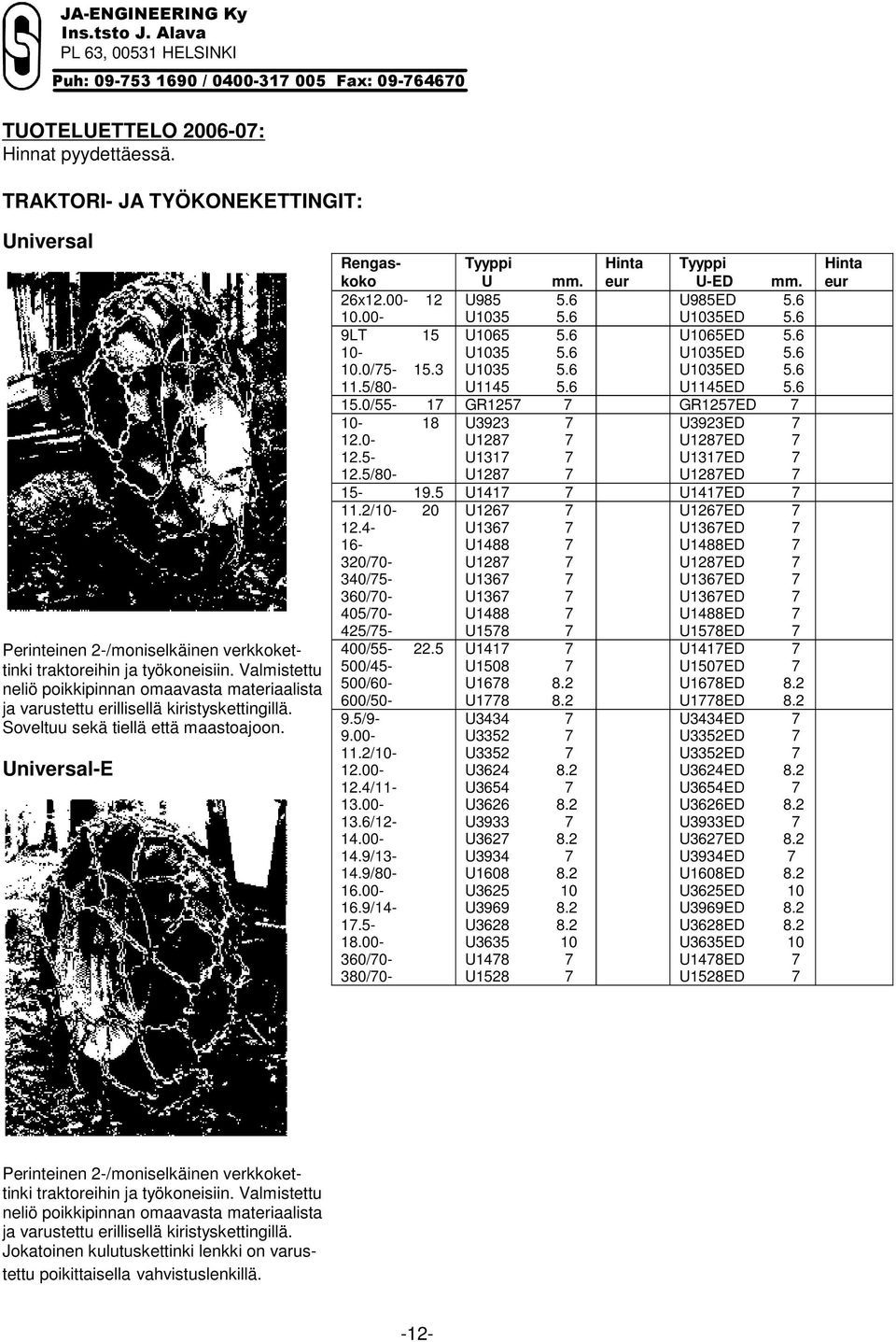 Valmistettu neliö poikkipinnan omaavasta materiaalista ja varustettu erillisellä kiristyskettingillä. Soveltuu sekä tiellä että maastoajoon. UniversalE 10.00 9LT 15 10 10.0/75 15.3 11.