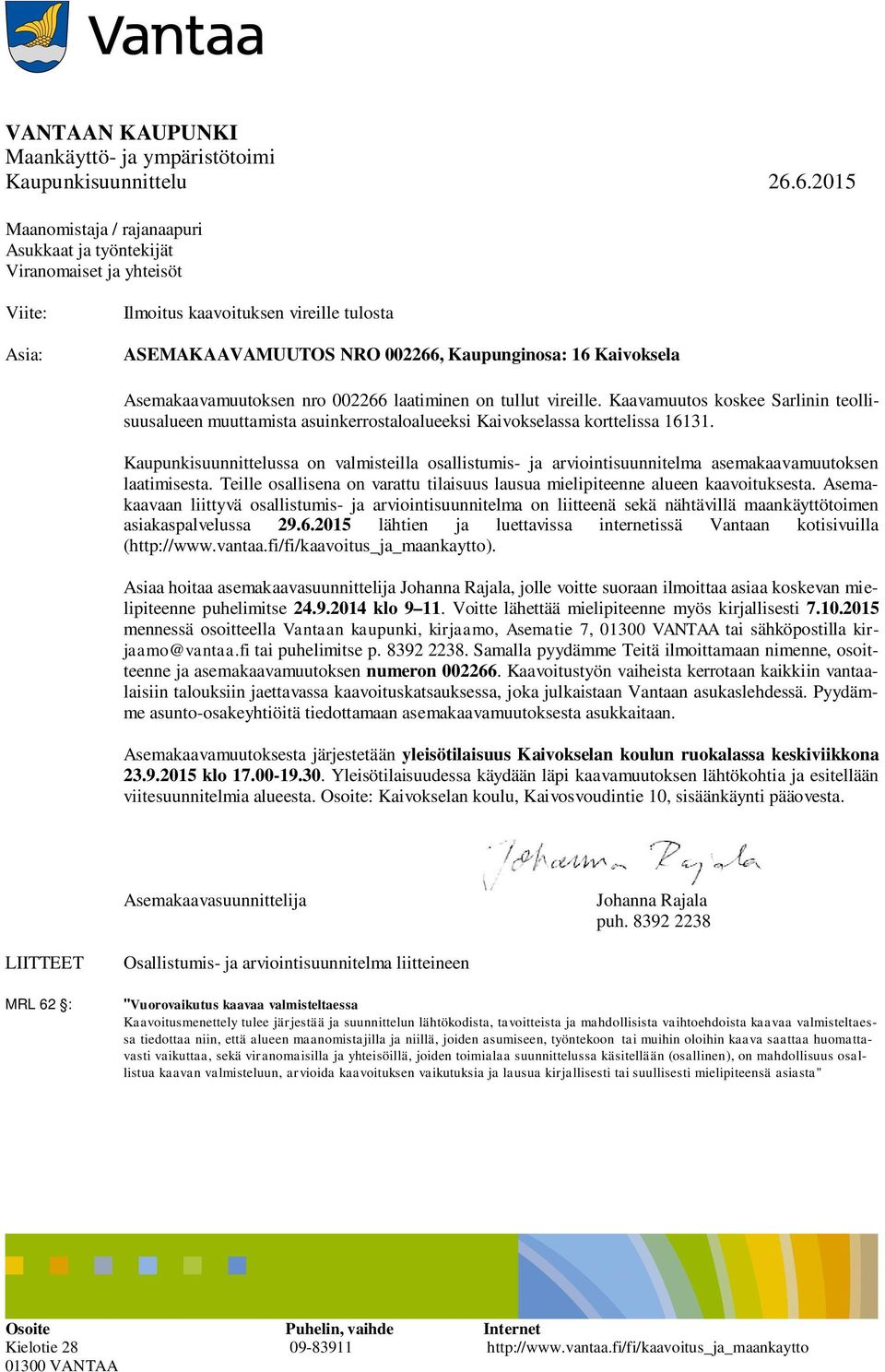 Asemakaavamuutoksen nro 002266 laatiminen on tullut vireille. Kaavamuutos koskee Sarlinin teollisuusalueen muuttamista asuinkerrostaloalueeksi Kaivokselassa korttelissa 16131.