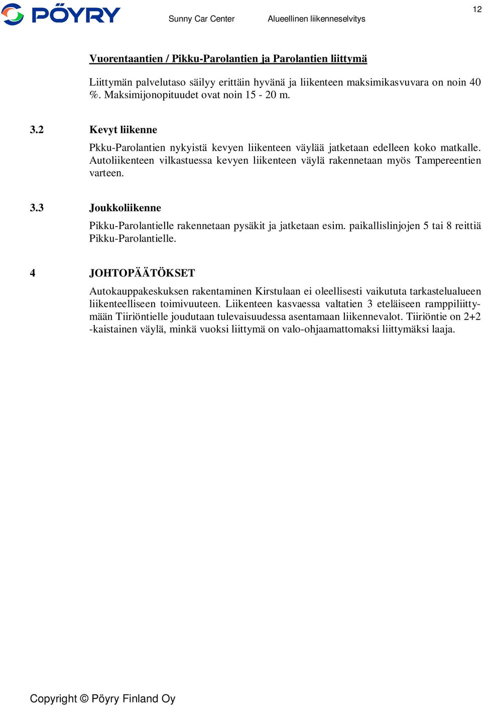 3 Joukkoliikenne Pikku-Parolantielle rakennetaan pysäkit ja jatketaan esim. paikallislinjojen 5 tai 8 reittiä Pikku-Parolantielle.