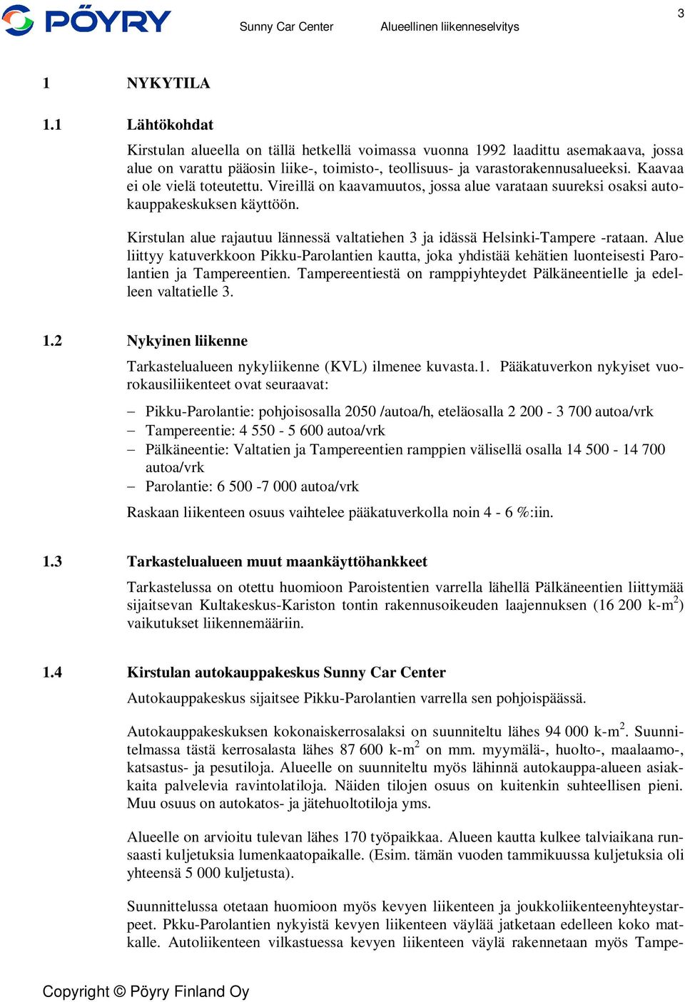 Kirstulan alue rajautuu lännessä valtatiehen 3 ja idässä Helsinki-Tampere -rataan. Alue liittyy katuverkkoon Pikku-Parolantien kautta, joka yhdistää kehätien luonteisesti Parolantien ja Tampereentien.