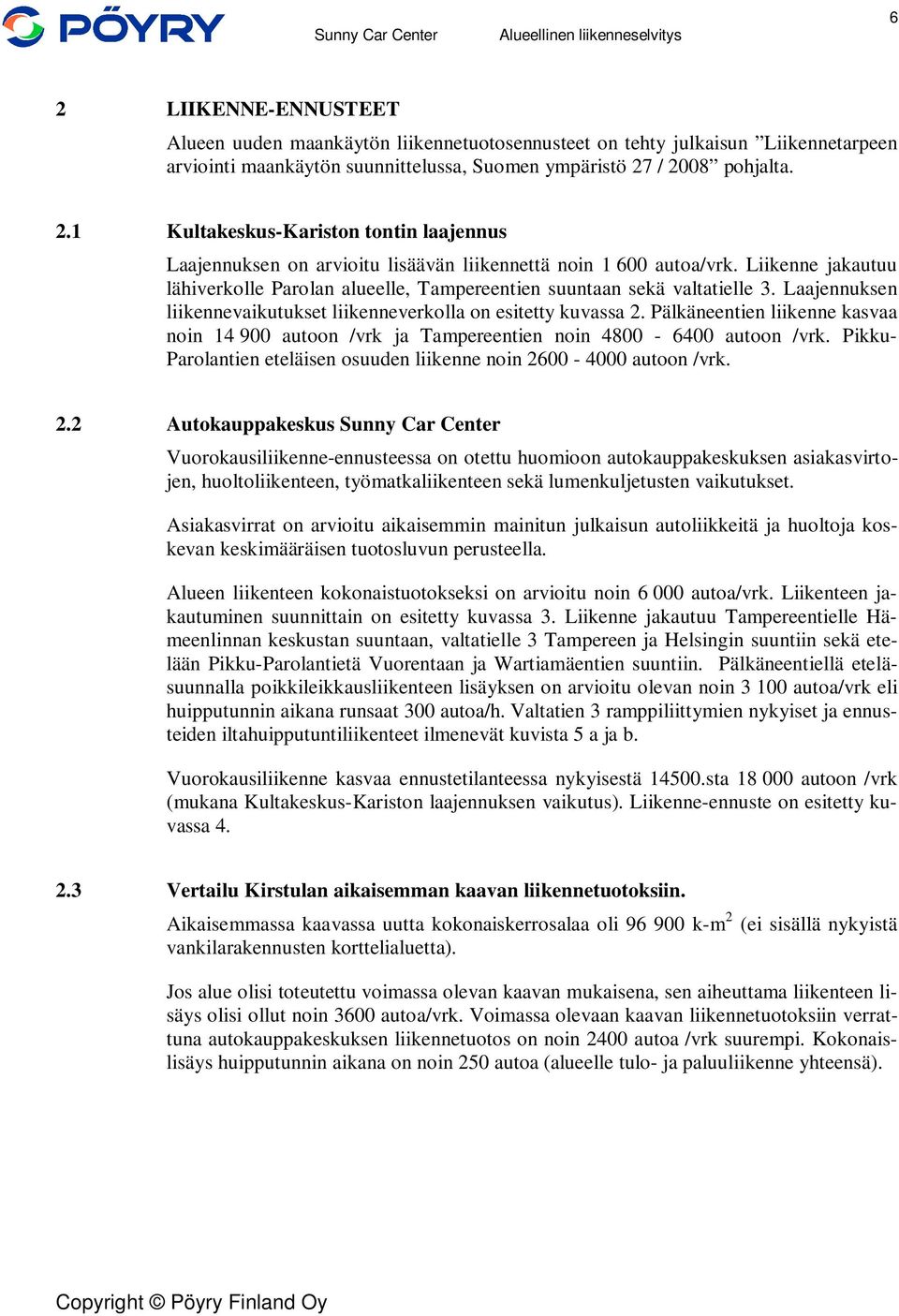 Pälkäneentien liikenne kasvaa noin 14 900 autoon /vrk ja Tampereentien noin 4800-6400 autoon /vrk. Pikku- Parolantien eteläisen osuuden liikenne noin 26