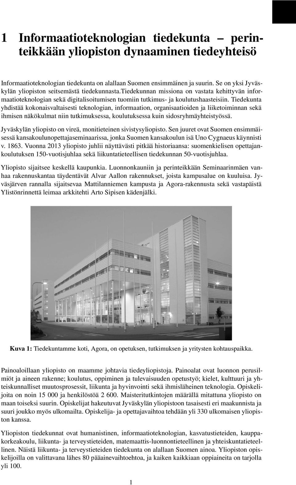 Tiedekunta yhdistää kokonaisvaltaisesti teknologian, informaation, organisaatioiden ja liiketoiminnan sekä ihmisen näkökulmat niin tutkimuksessa, koulutuksessa kuin sidosryhmäyhteistyössä.