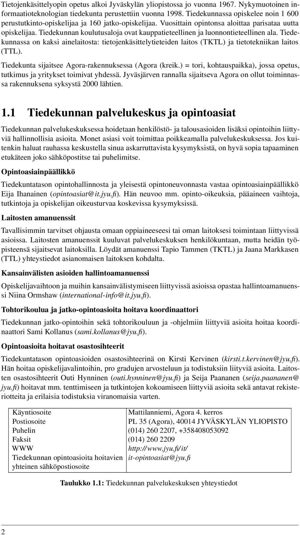 Tiedekunnan koulutusaloja ovat kauppatieteellinen ja luonnontieteellinen ala. Tiedekunnassa on kaksi ainelaitosta: tietojenkäsittelytieteiden laitos (TKTL) ja tietotekniikan laitos (TTL).