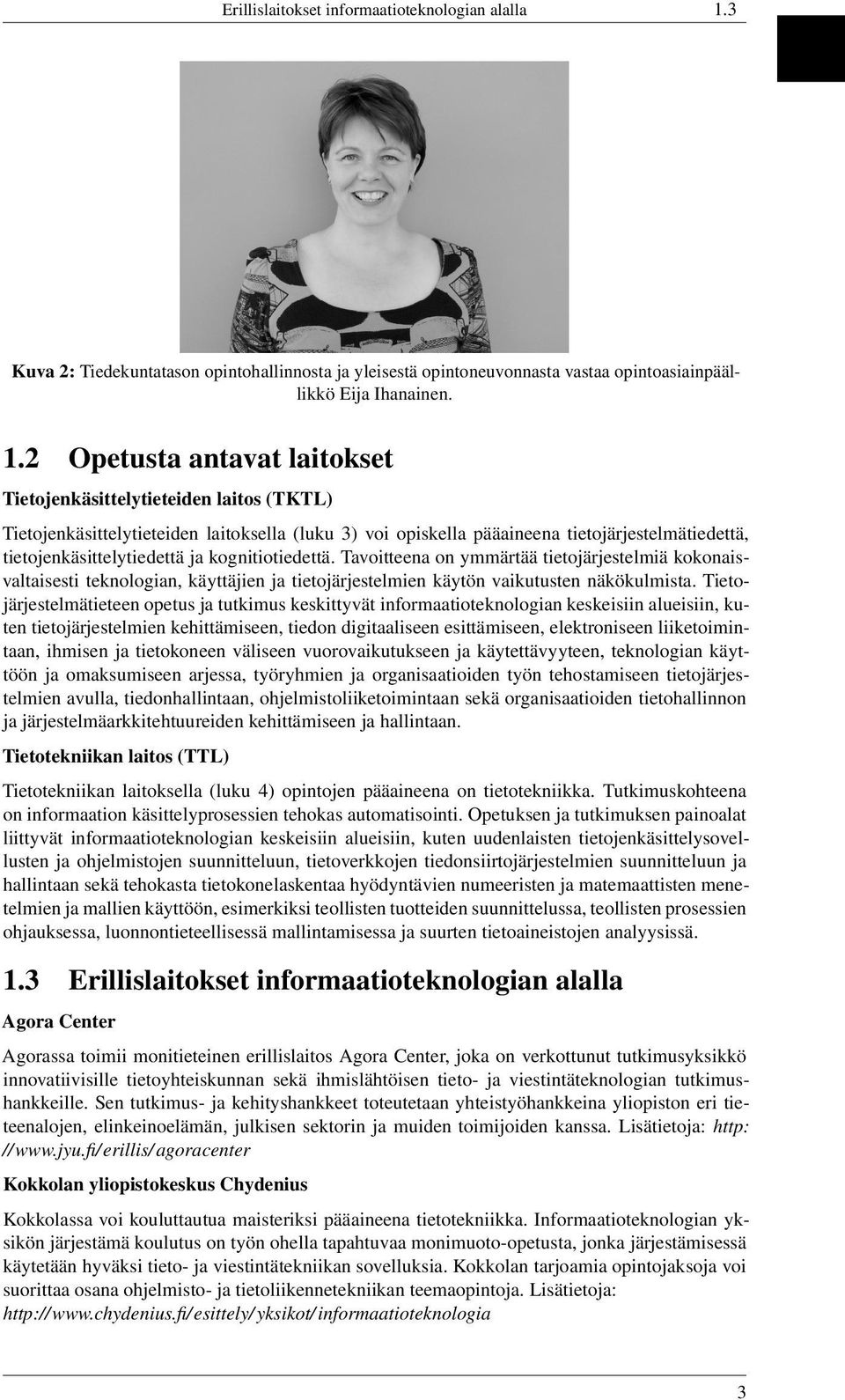 2 Opetusta antavat laitokset Tietojenkäsittelytieteiden laitos (TKTL) Tietojenkäsittelytieteiden laitoksella (luku 3) voi opiskella pääaineena tietojärjestelmätiedettä, tietojenkäsittelytiedettä ja