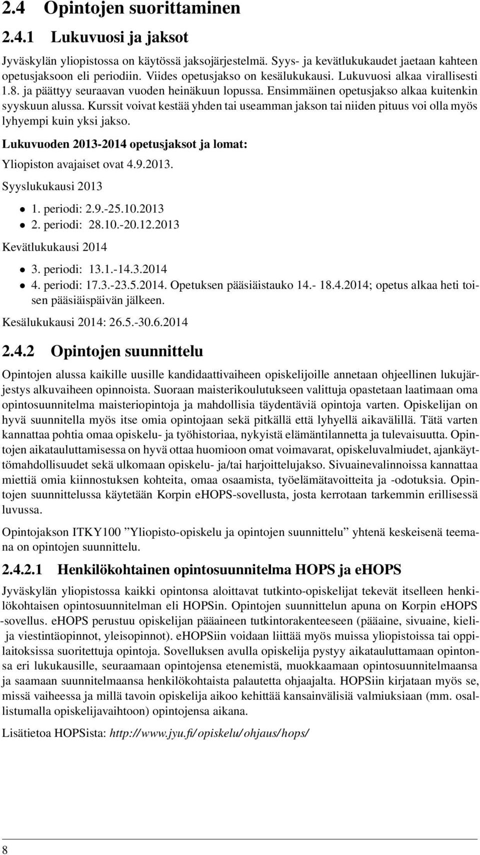 Kurssit voivat kestää yhden tai useamman jakson tai niiden pituus voi olla myös lyhyempi kuin yksi jakso. Lukuvuoden 2013-2014 opetusjaksot ja lomat: Yliopiston avajaiset ovat 4.9.2013. Syyslukukausi 2013 1.