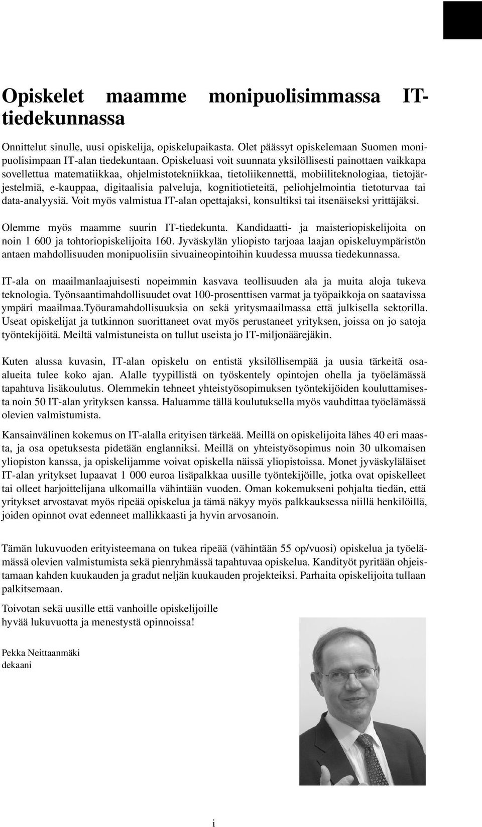 palveluja, kognitiotieteitä, peliohjelmointia tietoturvaa tai data-analyysiä. Voit myös valmistua IT-alan opettajaksi, konsultiksi tai itsenäiseksi yrittäjäksi.
