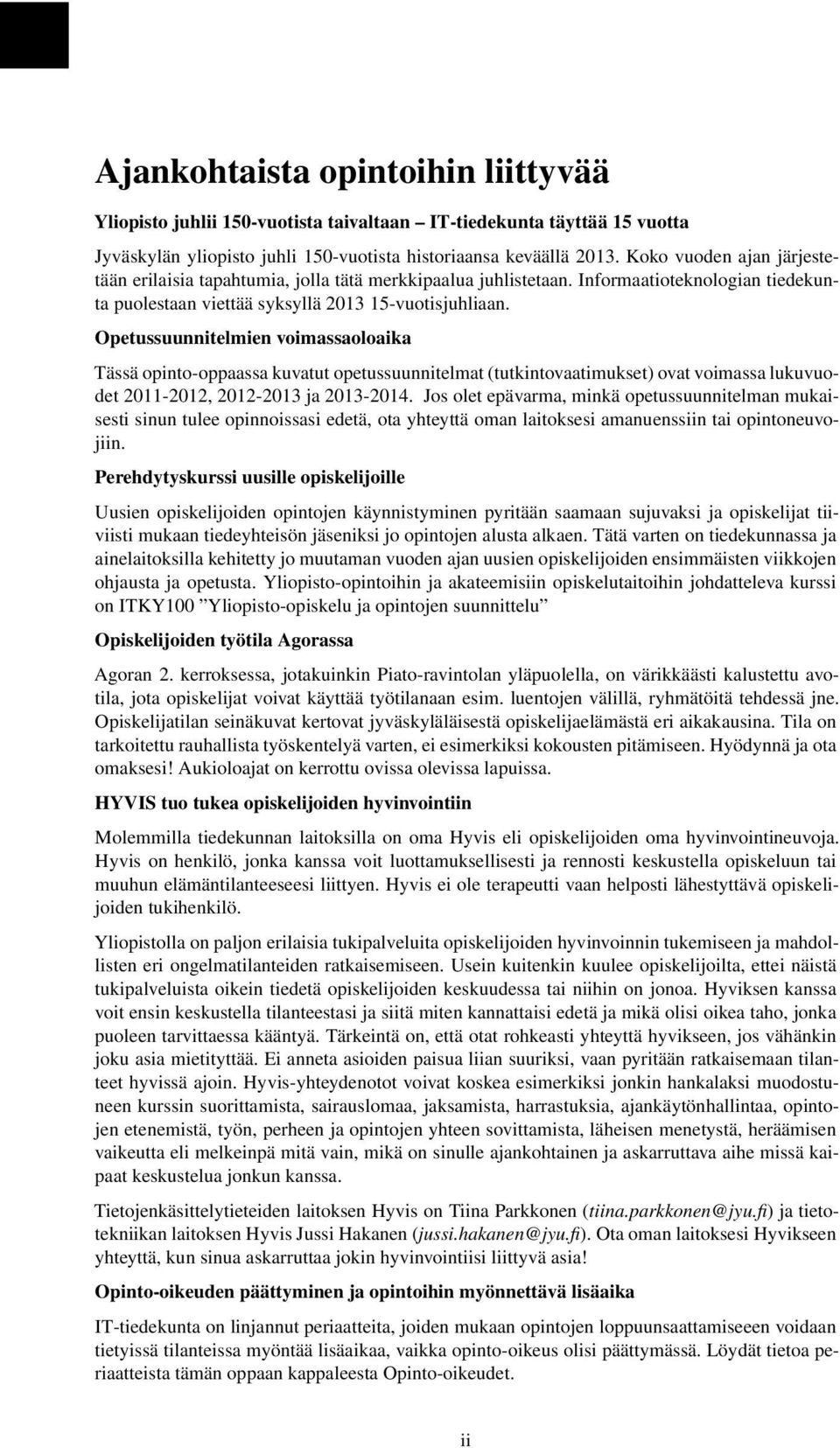Opetussuunnitelmien voimassaoloaika Tässä opinto-oppaassa kuvatut opetussuunnitelmat (tutkintovaatimukset) ovat voimassa lukuvuodet 2011-2012, 2012-2013 ja 2013-2014.