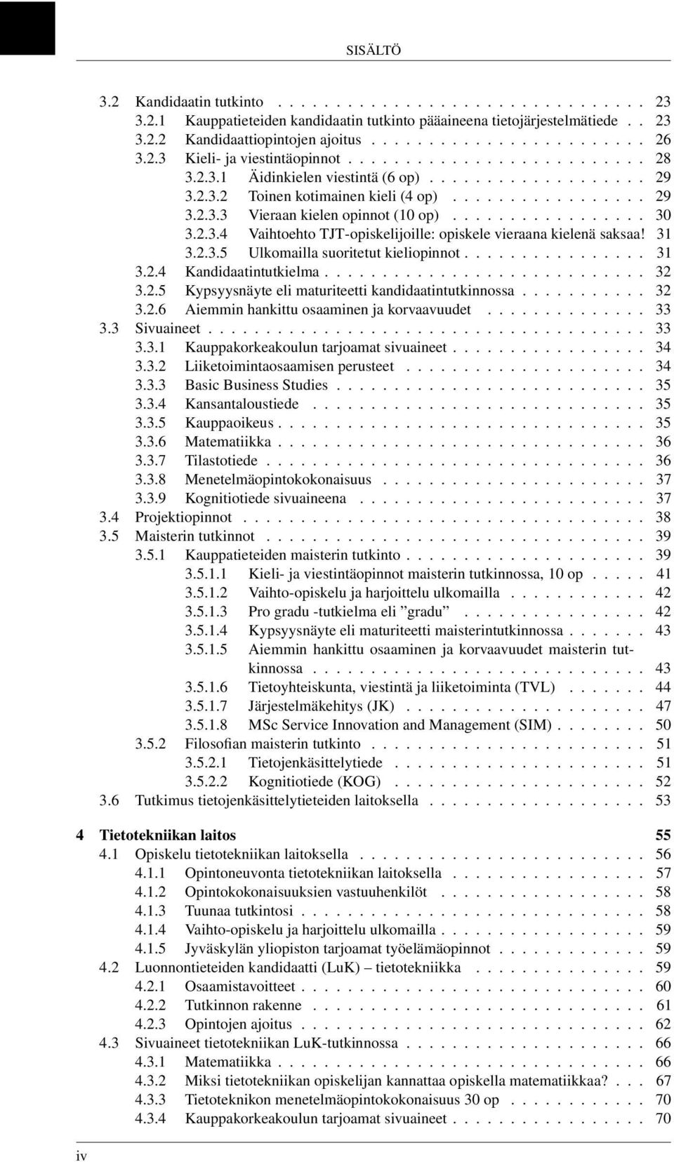 ................ 30 3.2.3.4 Vaihtoehto TJT-opiskelijoille: opiskele vieraana kielenä saksaa! 31 3.2.3.5 Ulkomailla suoritetut kieliopinnot................ 31 3.2.4 Kandidaatintutkielma............................ 32 3.