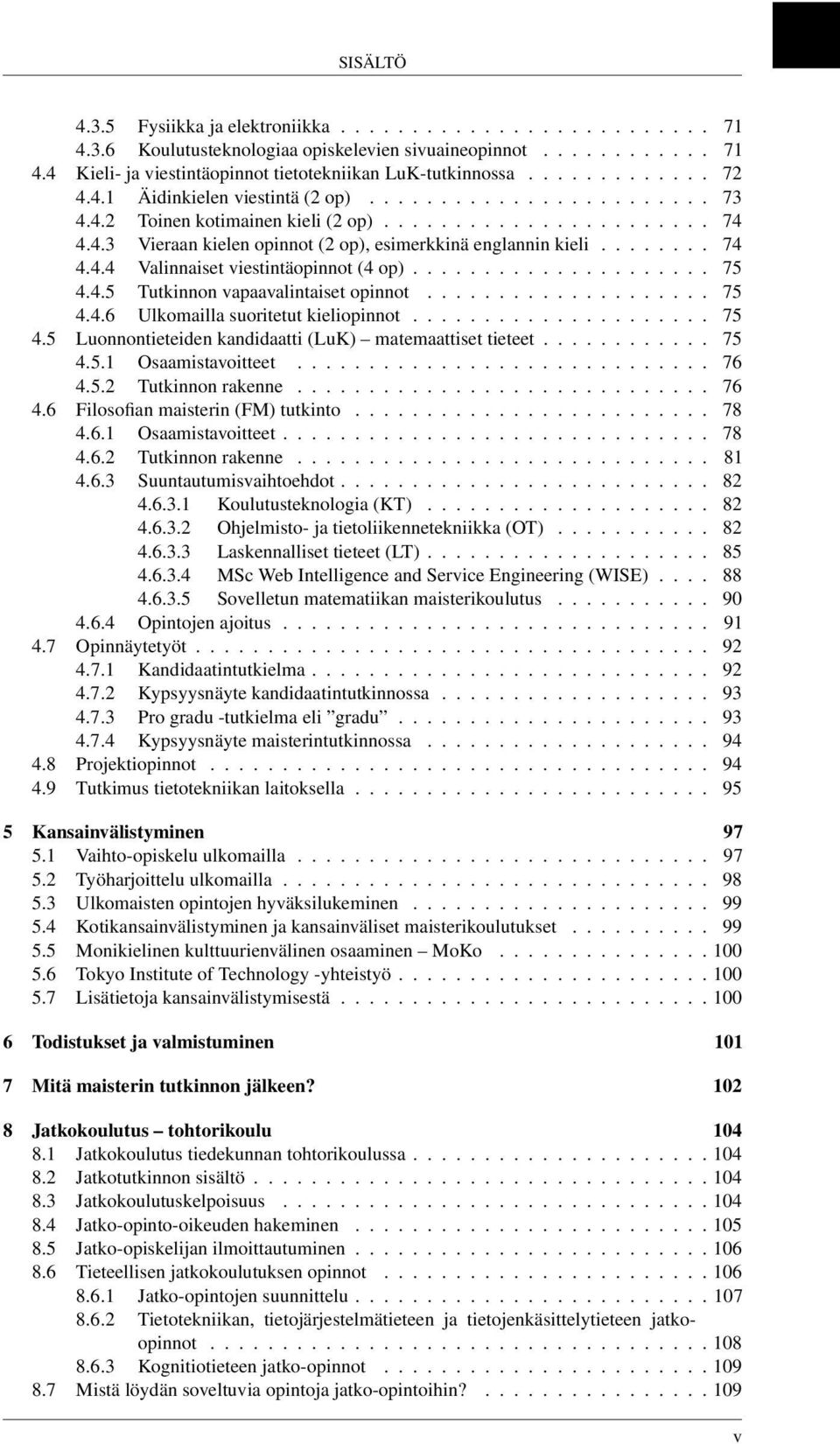 ....... 74 4.4.4 Valinnaiset viestintäopinnot (4 op)..................... 75 4.4.5 Tutkinnon vapaavalintaiset opinnot.................... 75 4.4.6 Ulkomailla suoritetut kieliopinnot..................... 75 4.5 Luonnontieteiden kandidaatti (LuK) matemaattiset tieteet.