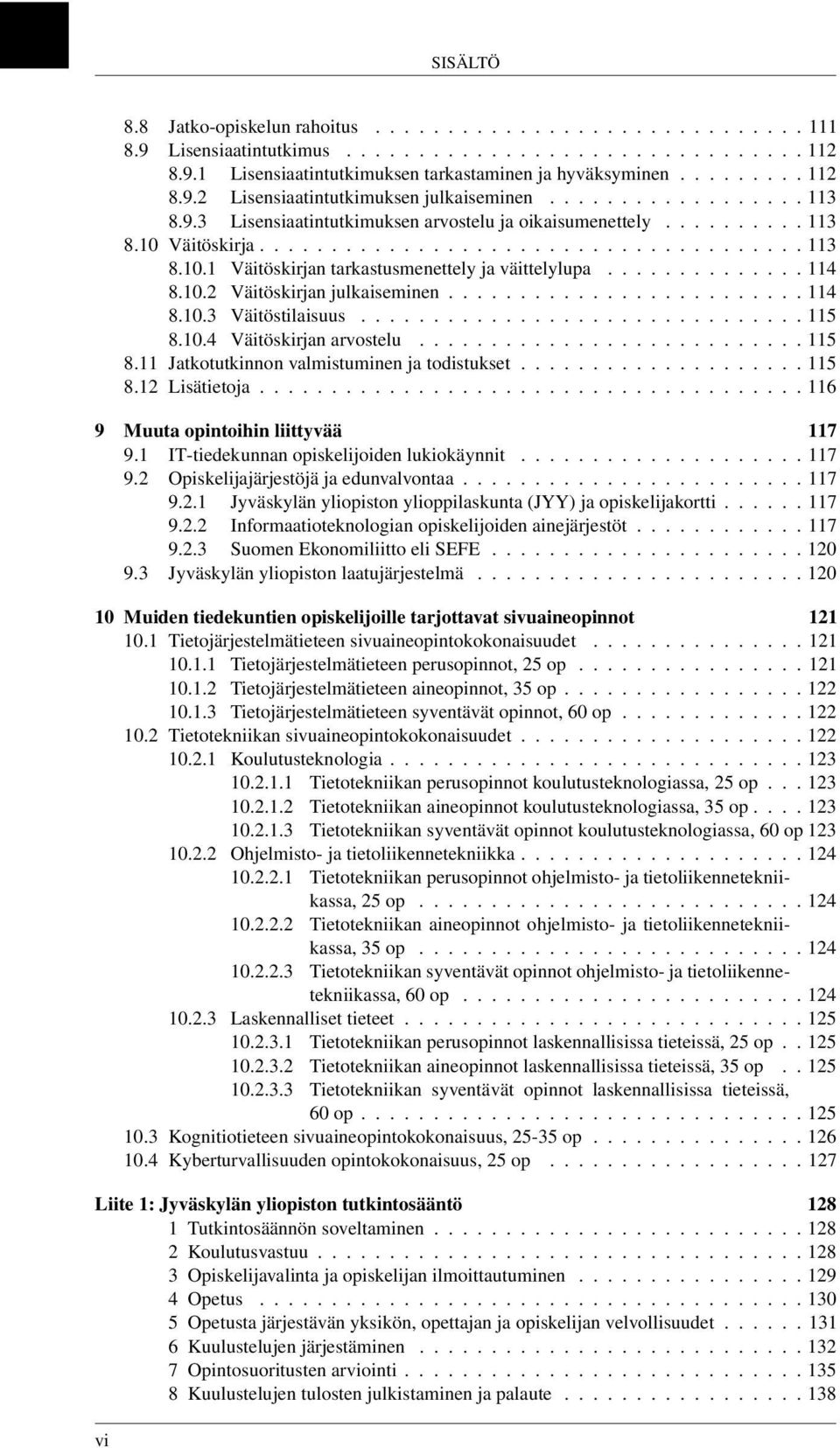 ............. 114 8.10.2 Väitöskirjan julkaiseminen......................... 114 8.10.3 Väitöstilaisuus............................... 115 8.10.4 Väitöskirjan arvostelu........................... 115 8.11 Jatkotutkinnon valmistuminen ja todistukset.