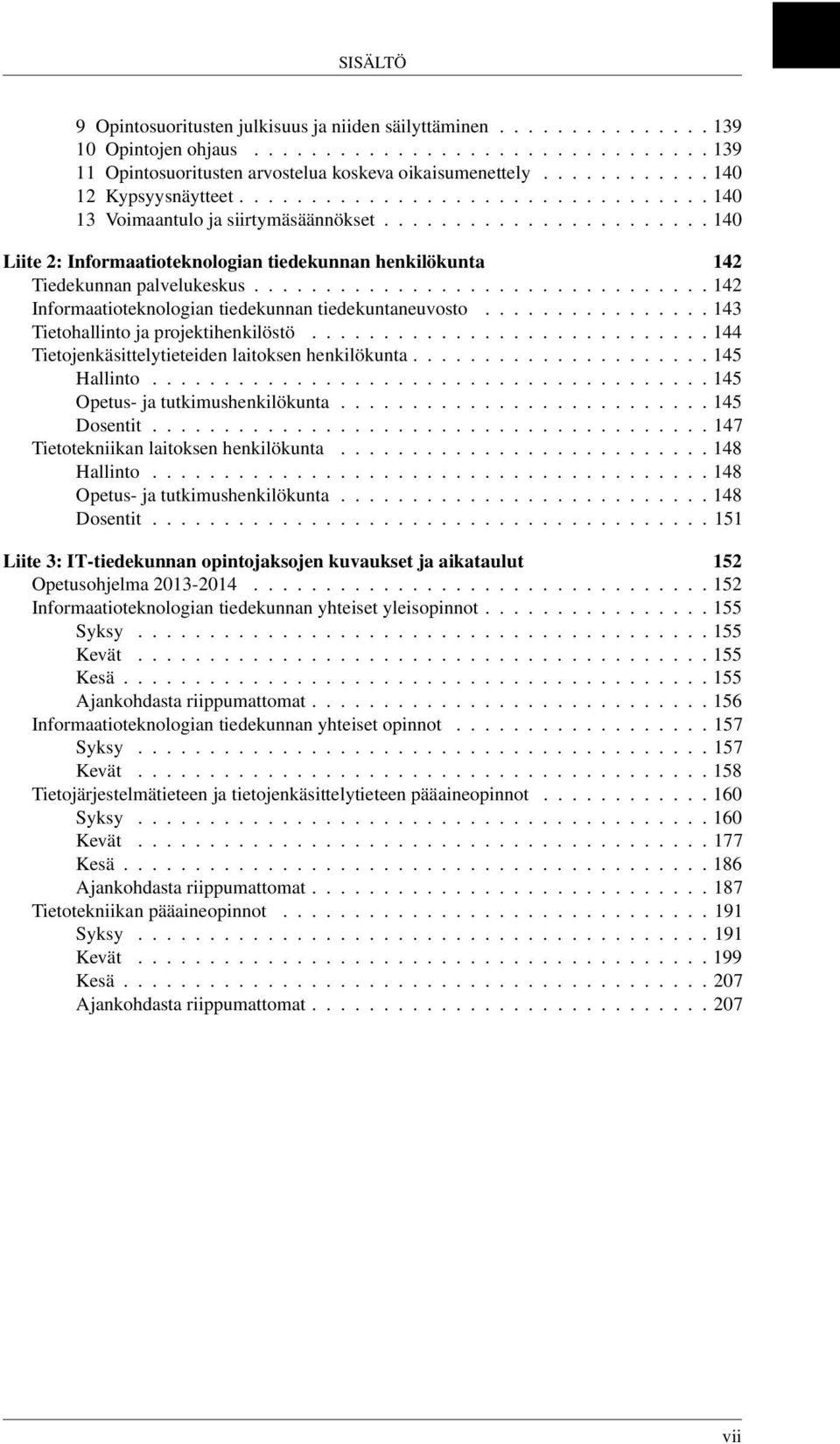 ...................... 140 Liite 2: Informaatioteknologian tiedekunnan henkilökunta 142 Tiedekunnan palvelukeskus................................ 142 Informaatioteknologian tiedekunnan tiedekuntaneuvosto.