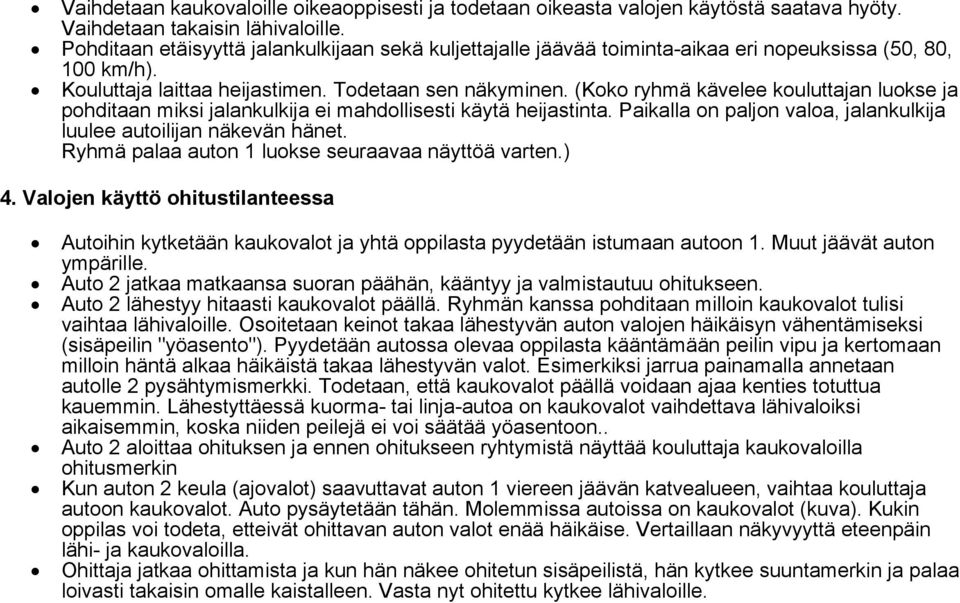 (Koko ryhmä kävelee kouluttajan luokse ja pohditaan miksi jalankulkija ei mahdollisesti käytä heijastinta. Paikalla on paljon valoa, jalankulkija luulee autoilijan näkevän hänet.