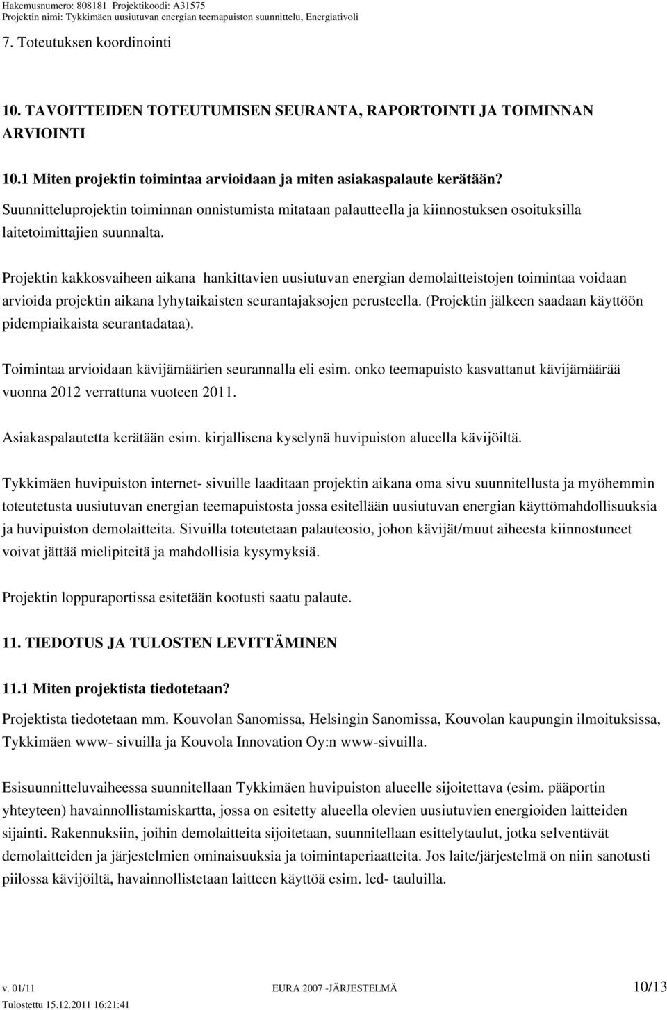 Projektin kakkosvaiheen aikana hankittavien uusiutuvan energian demolaitteistojen toimintaa voidaan arvioida projektin aikana lyhytaikaisten seurantajaksojen perusteella.