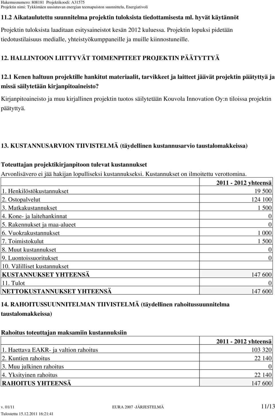 1 Kenen haltuun projektille hankitut materiaalit, tarvikkeet ja laitteet jäävät projektin päätyttyä ja missä säilytetään kirjanpitoaineisto?