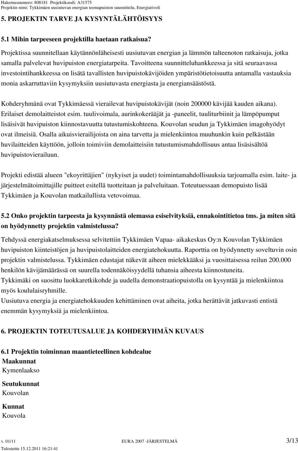 Tavoitteena suunnitteluhankkeessa ja sitä seuraavassa investointihankkeessa on lisätä tavallisten huvipuistokävijöiden ympäristötietoisuutta antamalla vastauksia monia askarruttaviin kysymyksiin