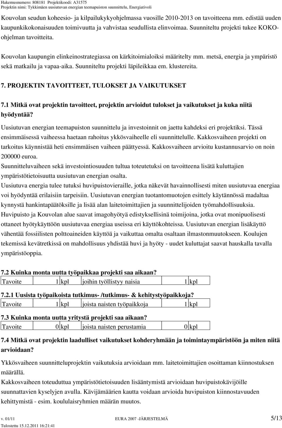 Suunniteltu projekti läpileikkaa em. klustereita. 7. PROJEKTIN TAVOITTEET, TULOKSET JA VAIKUTUKSET 7.