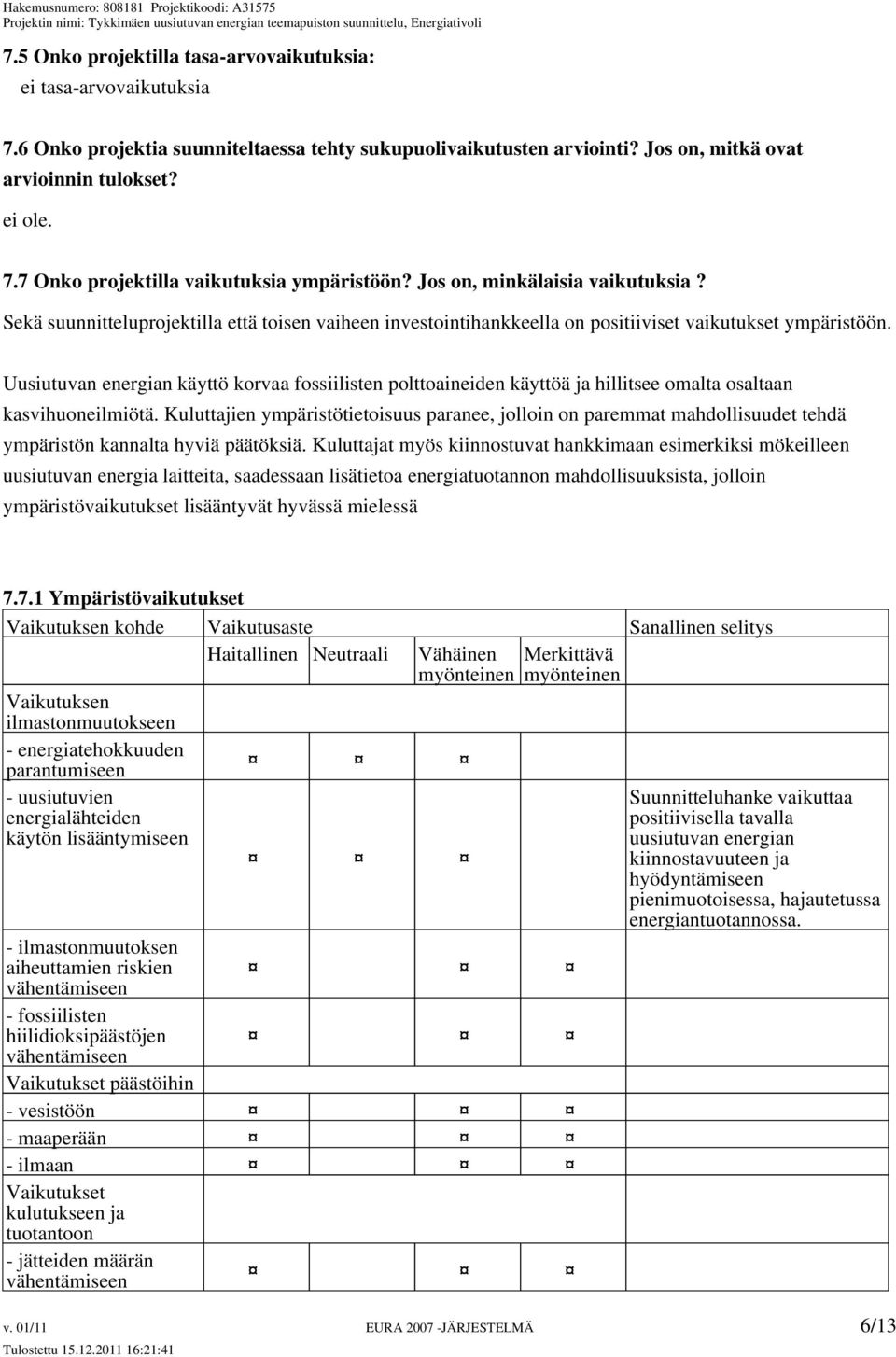 Uusiutuvan energian käyttö korvaa fossiilisten polttoaineiden käyttöä ja hillitsee omalta osaltaan kasvihuoneilmiötä.