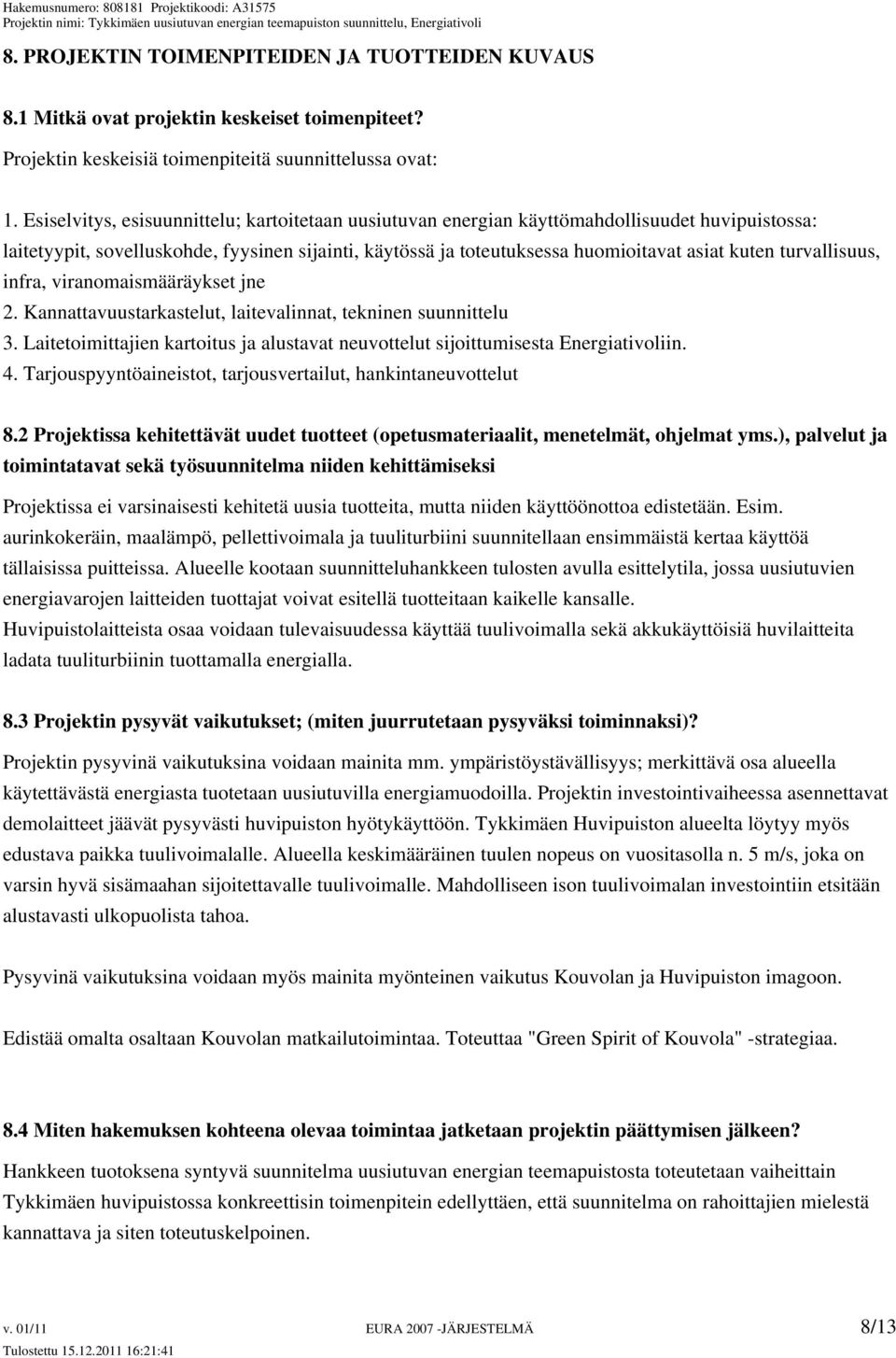 turvallisuus, infra, viranomaismääräykset jne 2. Kannattavuustarkastelut, laitevalinnat, tekninen suunnittelu 3. Laitetoimittajien kartoitus ja alustavat neuvottelut sijoittumisesta Energiativoliin.