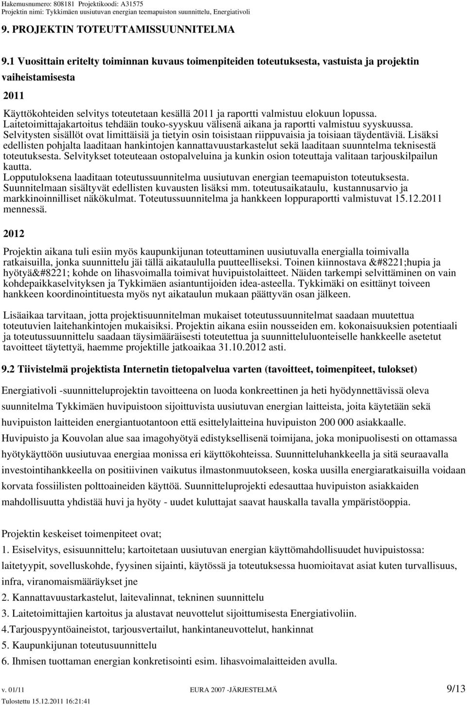 lopussa. Laitetoimittajakartoitus tehdään touko-syyskuu välisenä aikana ja raportti valmistuu syyskuussa.