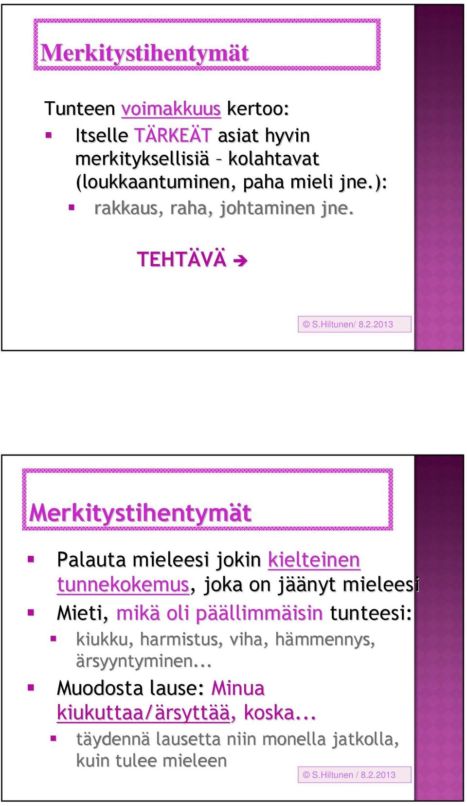 2013 Merkitystihentymät Palauta mieleesi jokin kielteinen tunnekokemus,, joka on jääj äänyt mieleesi Mieti, mikä oli pääp äällimmäisin