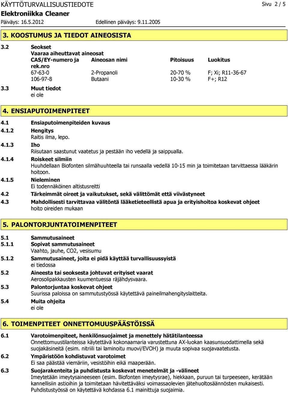 4.1.4 Roiskeet silmiin Huuhdellaan Biofonten silmähuuhteella tai runsaalla vedellä 10-15 min ja toimitetaan tarvittaessa lääkärin hoitoon. 4.1.5 Nieleminen Ei todennäköinen altistusreitti 4.