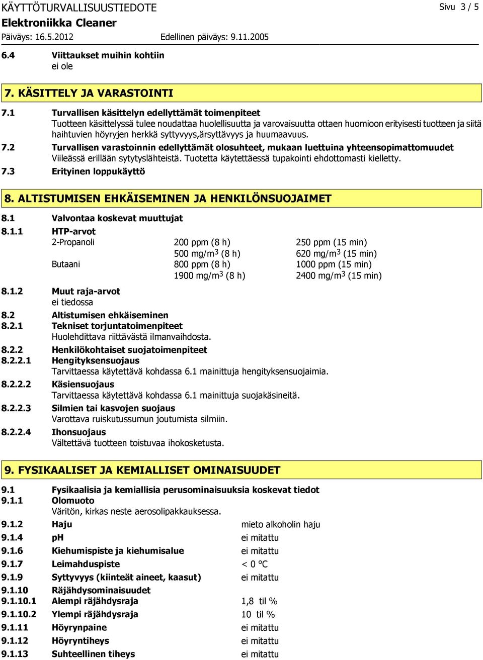 syttyvyys,ärsyttävyys ja huumaavuus. 7.2 Turvallisen varastoinnin edellyttämät olosuhteet, mukaan luettuina yhteensopimattomuudet Viileässä erillään sytytyslähteistä.
