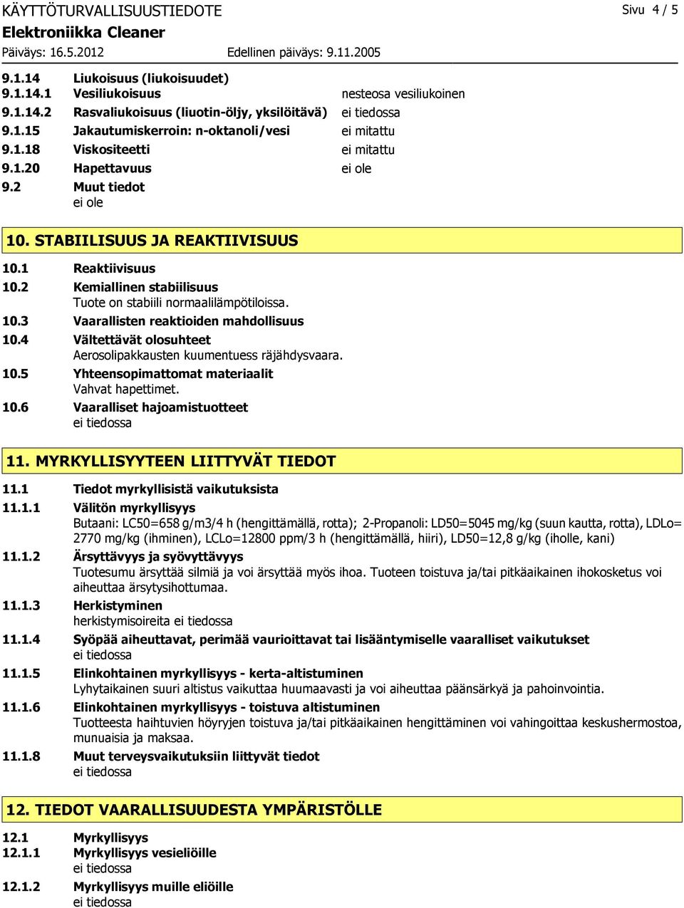 4 Vältettävät olosuhteet Aerosolipakkausten kuumentuess räjähdysvaara. 10.5 Yhteensopimattomat materiaalit Vahvat hapettimet. 10.6 Vaaralliset hajoamistuotteet 11. MYRKYLLISYYTEEN LIITTYVÄT TIEDOT 11.