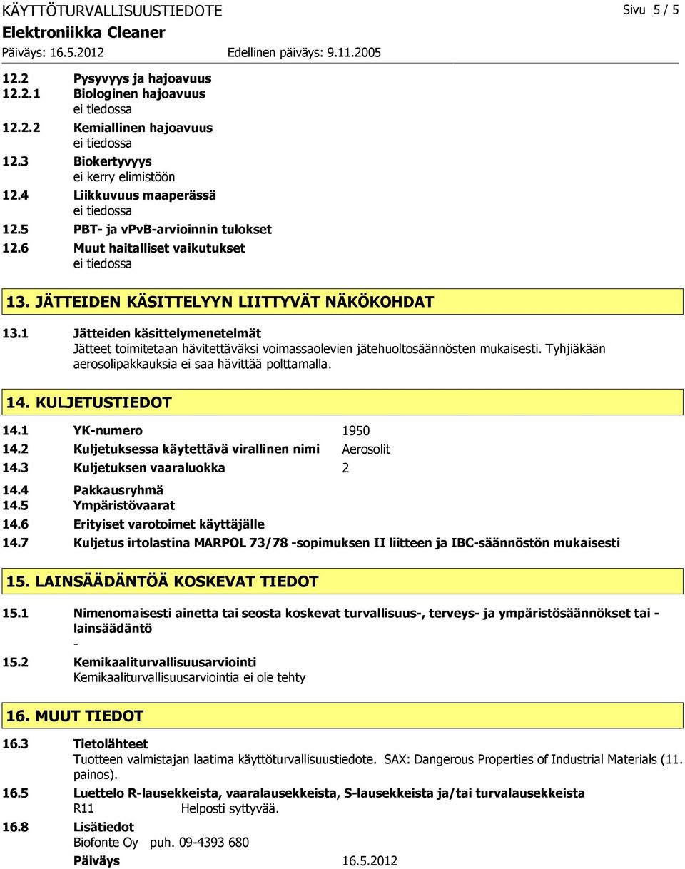 1 Jätteiden käsittelymenetelmät Jätteet toimitetaan hävitettäväksi voimassaolevien jätehuoltosäännösten mukaisesti. Tyhjiäkään aerosolipakkauksia ei saa hävittää polttamalla. 14. KULJETUSTIEDOT 14.