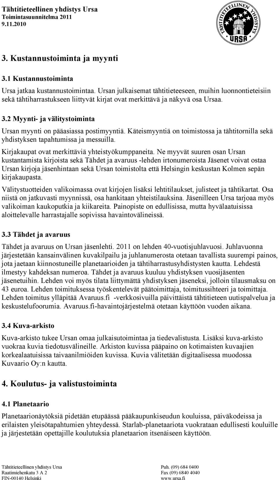 2 Myynti- ja välitystoiminta Ursan myynti on pääasiassa postimyyntiä. Käteismyyntiä on toimistossa ja tähtitornilla sekä yhdistyksen tapahtumissa ja messuilla.