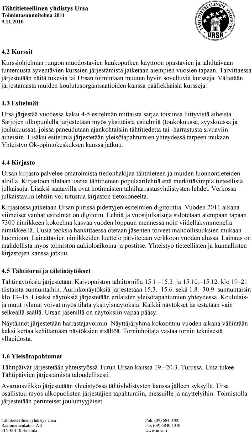 3 Esitelmät Ursa järjestää vuodessa kaksi 4-5 esitelmän mittaista sarjaa toisiinsa liittyvistä aiheista.