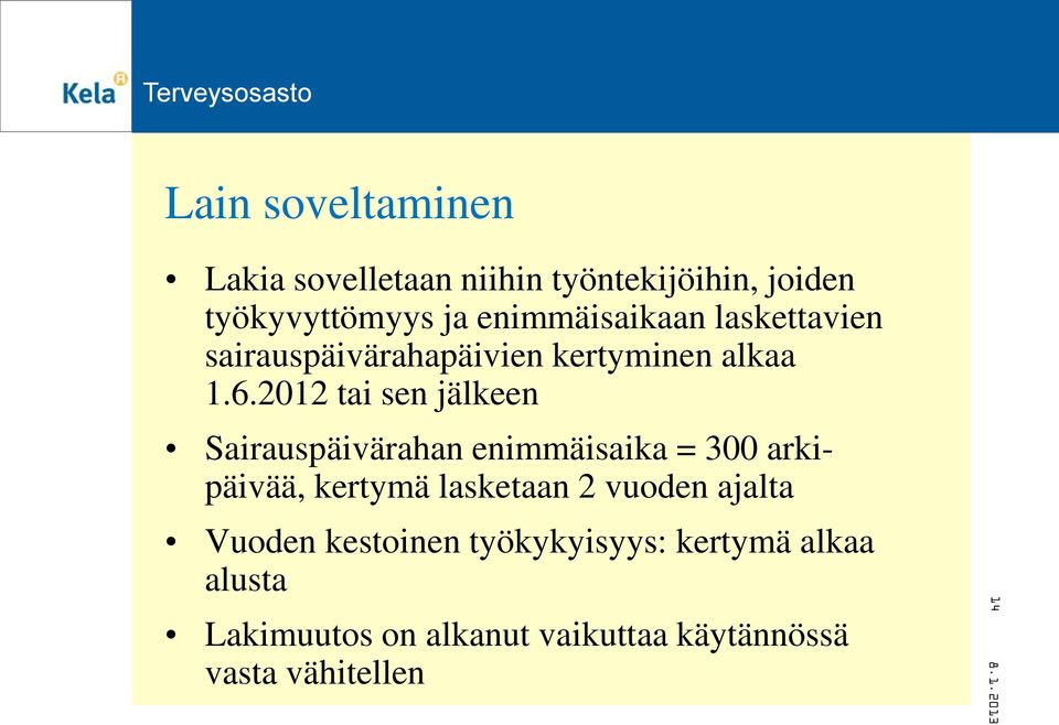 2012 tai sen jälkeen Sairauspäivärahan enimmäisaika = 300 arkipäivää, kertymä lasketaan 2