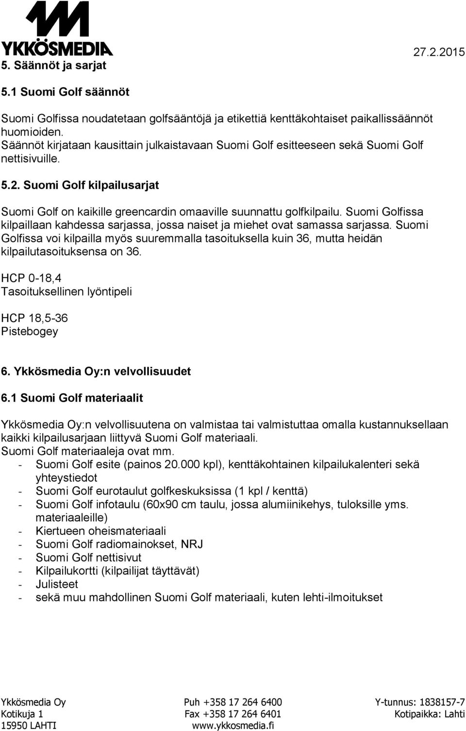 Suomi Golfissa kilpaillaan kahdessa sarjassa, jossa naiset ja miehet ovat samassa sarjassa.