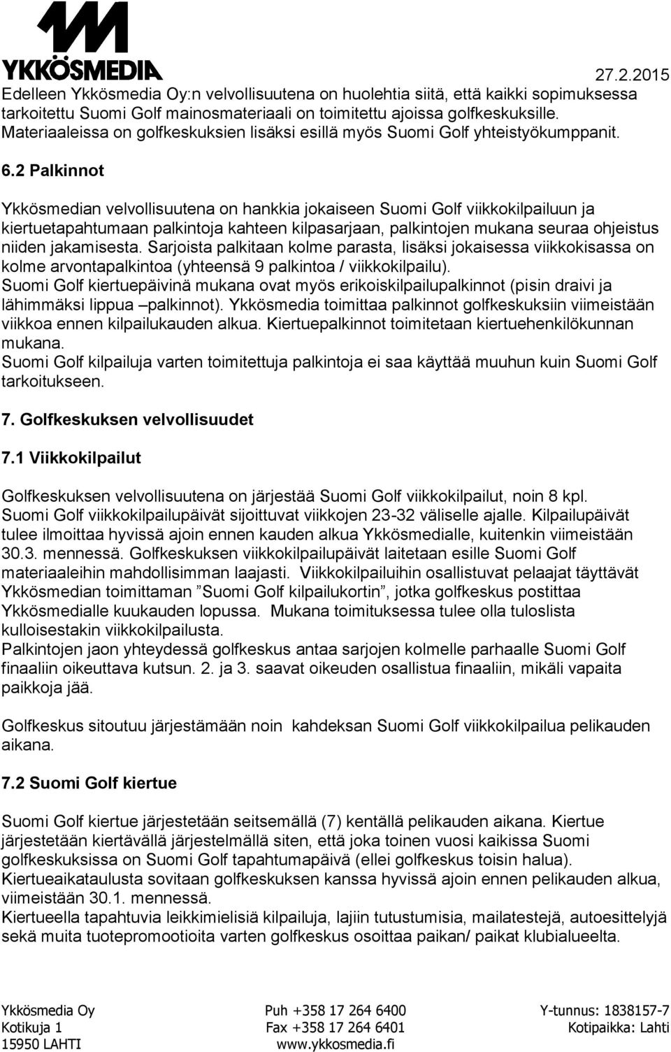 2 Palkinnot Ykkösmedian velvollisuutena on hankkia jokaiseen Suomi Golf viikkokilpailuun ja kiertuetapahtumaan palkintoja kahteen kilpasarjaan, palkintojen mukana seuraa ohjeistus niiden jakamisesta.