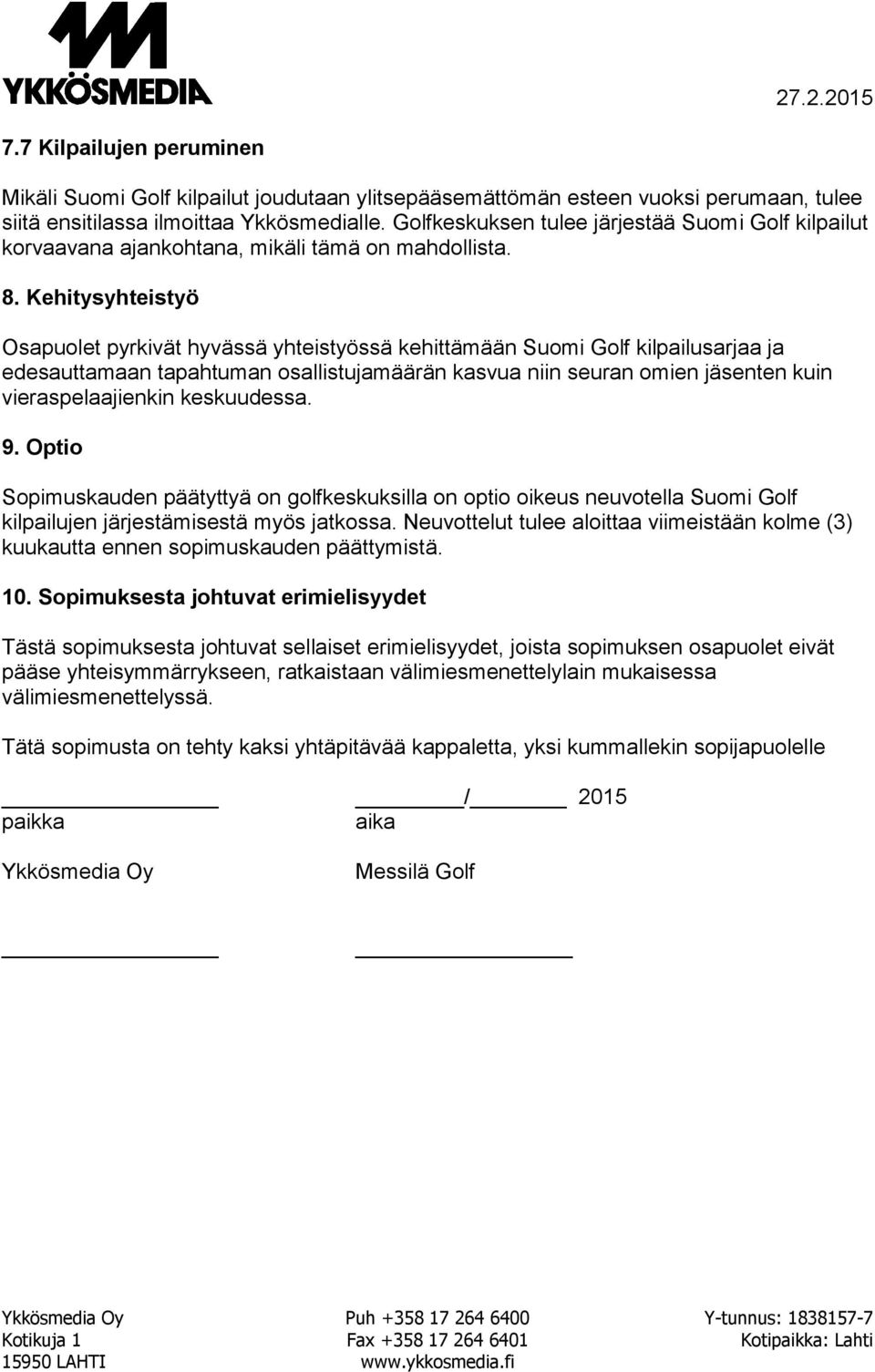 Kehitysyhteistyö Osapuolet pyrkivät hyvässä yhteistyössä kehittämään Suomi Golf kilpailusarjaa ja edesauttamaan tapahtuman osallistujamäärän kasvua niin seuran omien jäsenten kuin vieraspelaajienkin