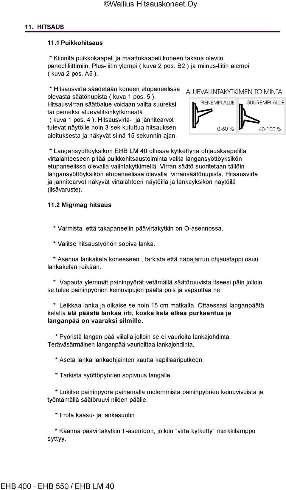 Hitsausvirta- ja jännitearvot tulevat näytölle noin 3 sek kuluttua hitsauksen aloituksesta ja näkyvät siinä 15 sekunnin ajan.