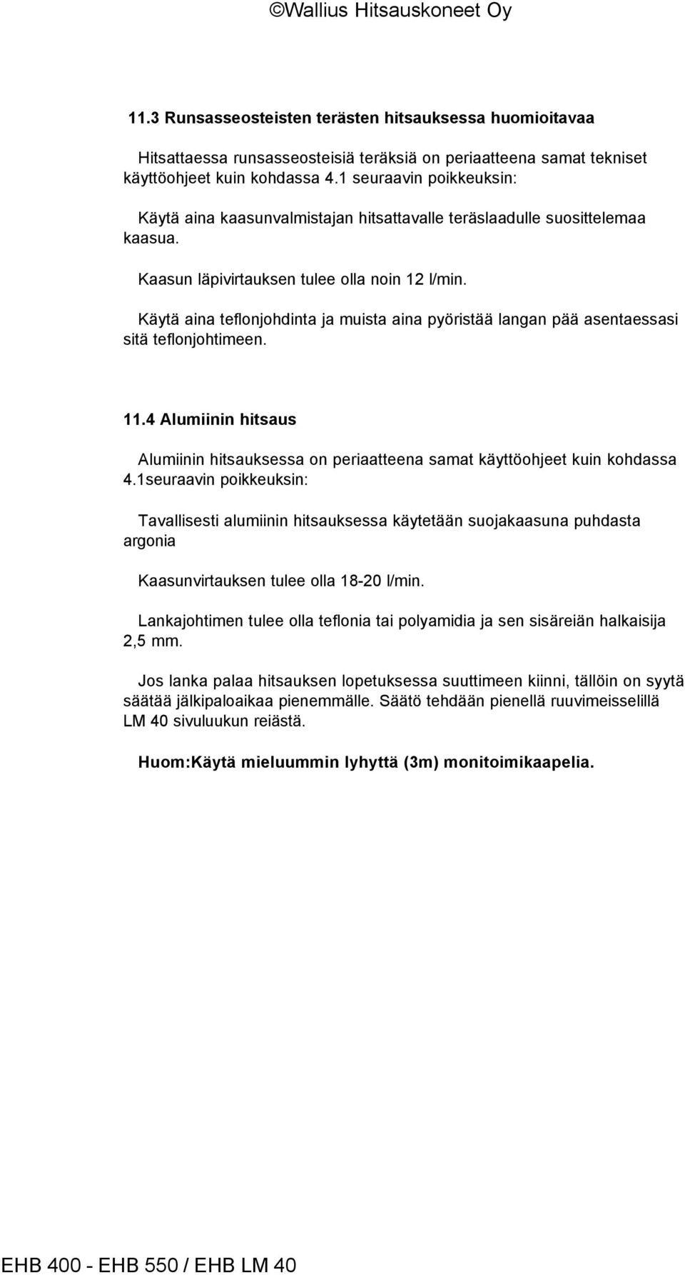 Käytä aina teflonjohdinta ja muista aina pyöristää langan pää asentaessasi sitä teflonjohtimeen. 11.4 Alumiinin hitsaus Alumiinin hitsauksessa on periaatteena samat käyttöohjeet kuin kohdassa 4.