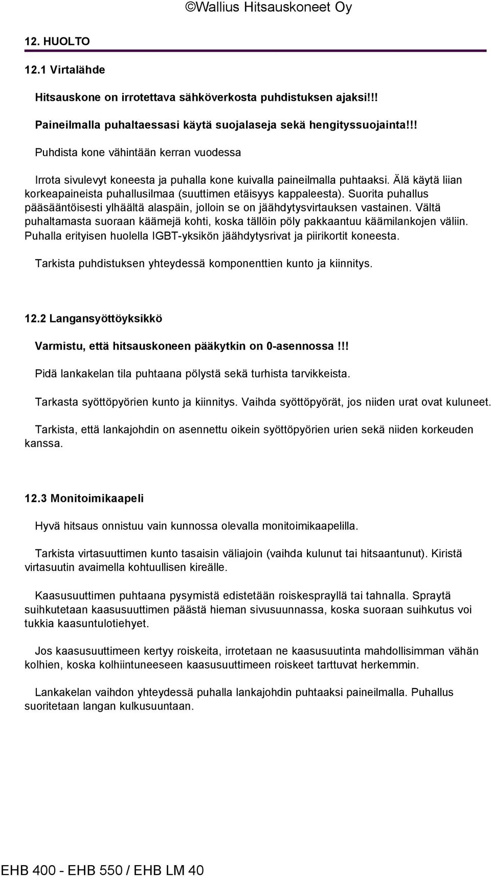 Suorita puhallus pääsääntöisesti ylhäältä alaspäin, jolloin se on jäähdytysvirtauksen vastainen. Vältä puhaltamasta suoraan käämejä kohti, koska tällöin pöly pakkaantuu käämilankojen väliin.