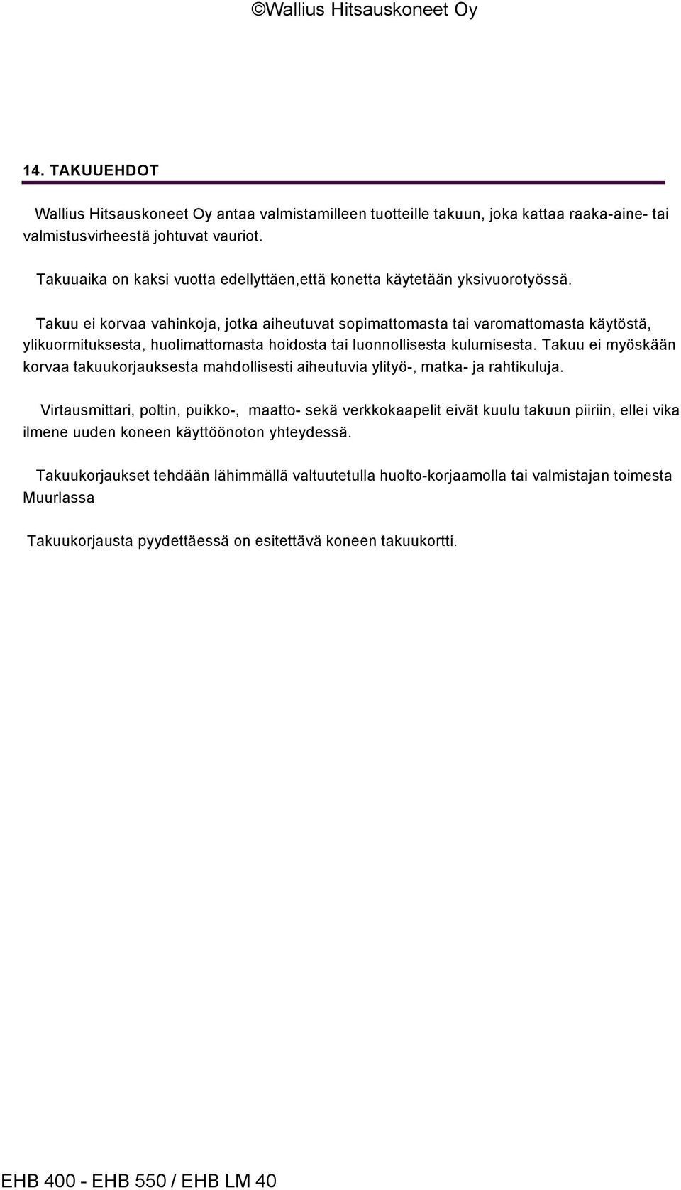 Takuu ei korvaa vahinkoja, jotka aiheutuvat sopimattomasta tai varomattomasta käytöstä, ylikuormituksesta, huolimattomasta hoidosta tai luonnollisesta kulumisesta.
