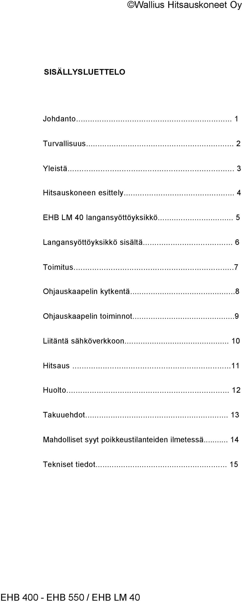 ..7 Ohjauskaapelin kytkentä...8 Ohjauskaapelin toiminnot...9 Liitäntä sähköverkkoon.