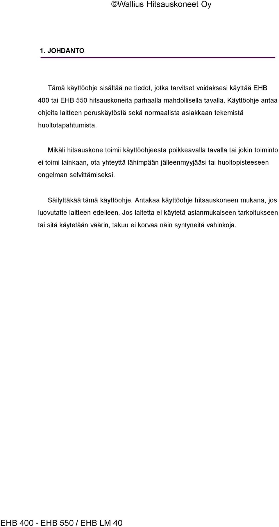 Mikäli hitsauskone toimii käyttöohjeesta poikkeavalla tavalla tai jokin toiminto ei toimi lainkaan, ota yhteyttä lähimpään jälleenmyyjääsi tai huoltopisteeseen