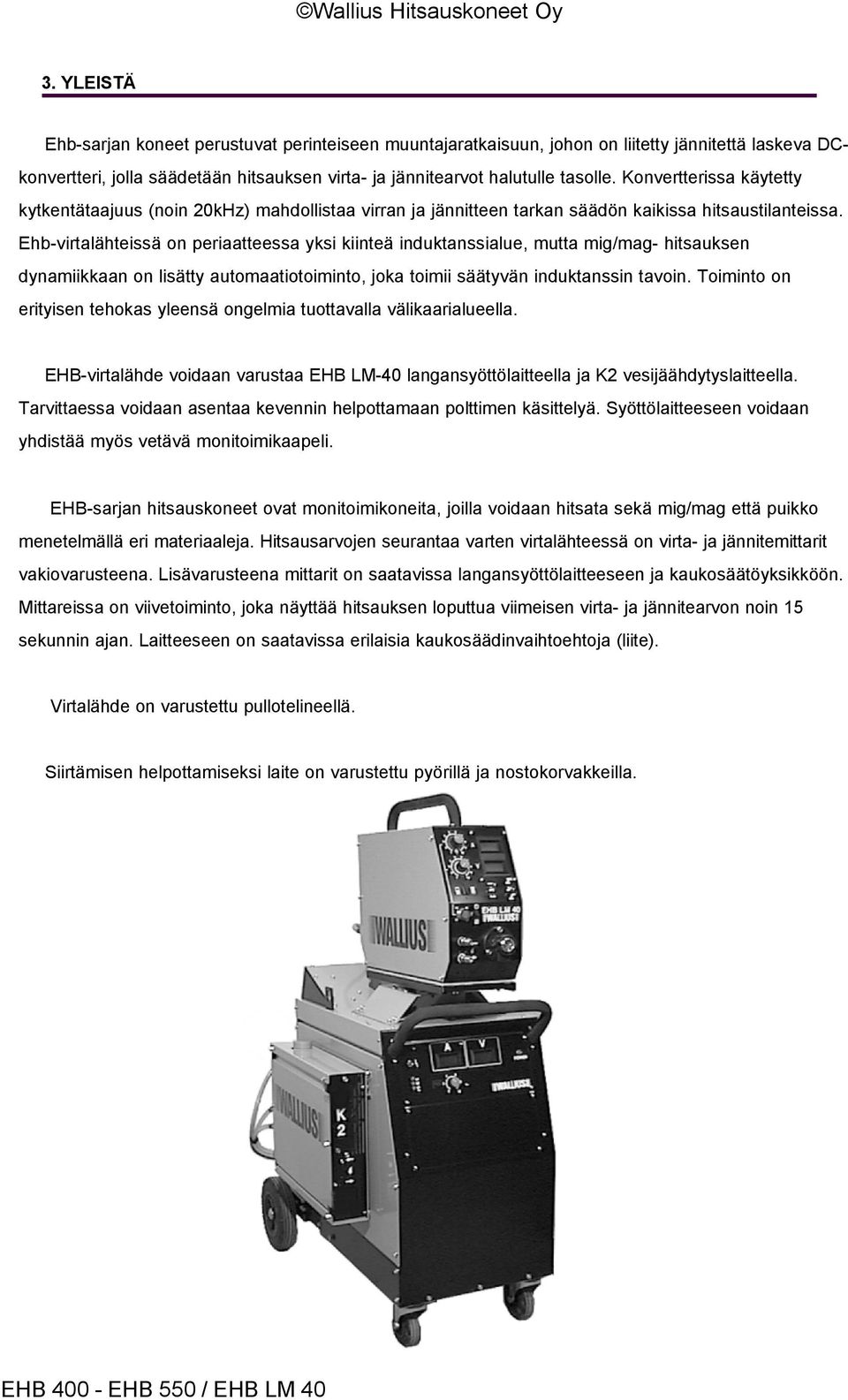 Ehb-virtalähteissä on periaatteessa yksi kiinteä induktanssialue, mutta mig/mag- hitsauksen dynamiikkaan on lisätty automaatiotoiminto, joka toimii säätyvän induktanssin tavoin.