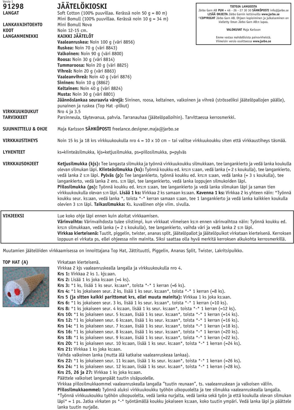 KAIKKI JÄÄTELÖT Vaaleanruskea: Noin 100 g (väri 8856) Ruskea: Noin 70 g (väri 8843) Valkoinen: Noin 90 g (väri 8800) Roosa: Noin 30 g (väri 8814) Tummaroosa: Noin 20 g (väri 8825) Vihreä: Noin 20 g