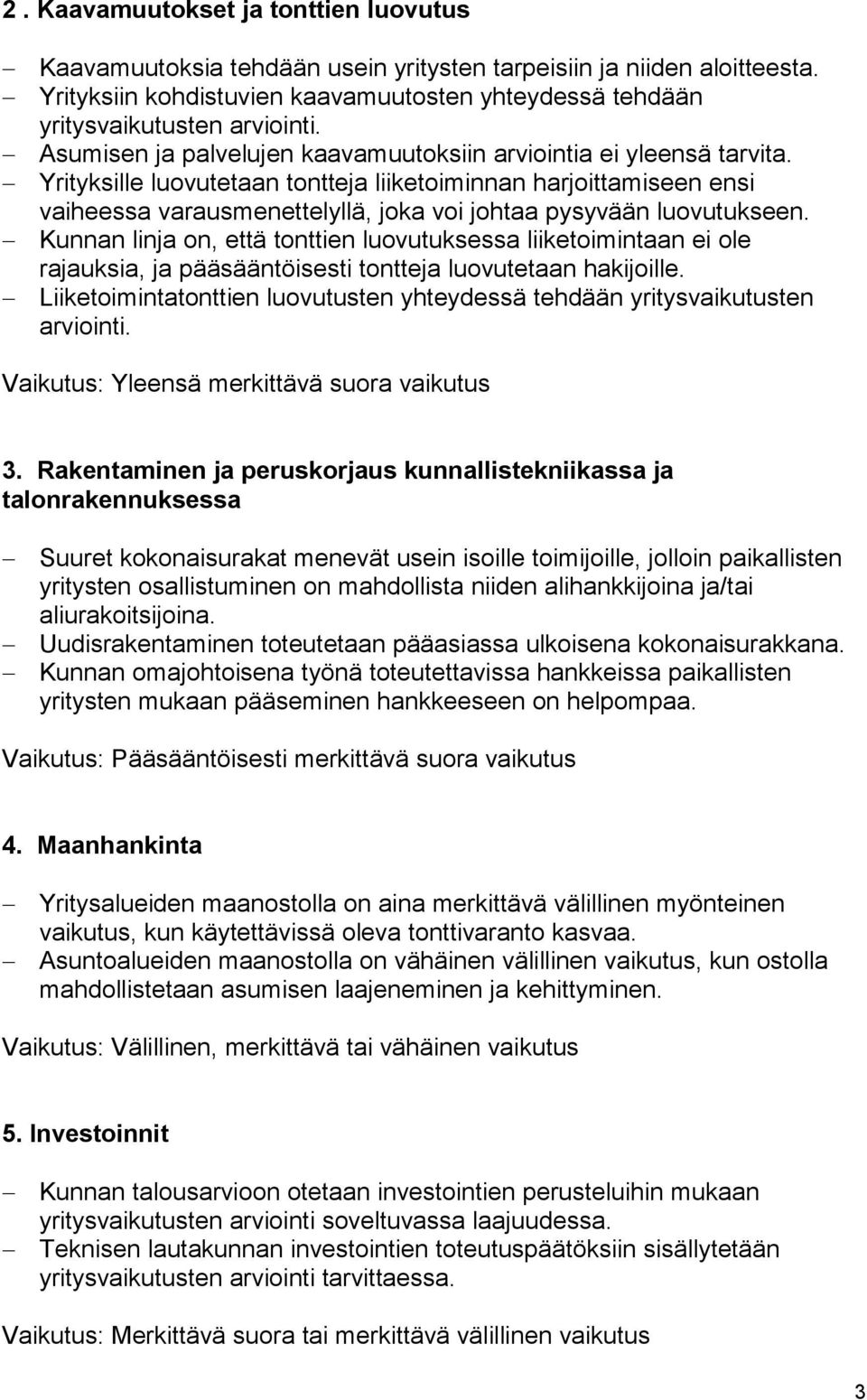 Yrityksille luovutetaan tontteja liiketoiminnan harjoittamiseen ensi vaiheessa varausmenettelyllä, joka voi johtaa pysyvään luovutukseen.